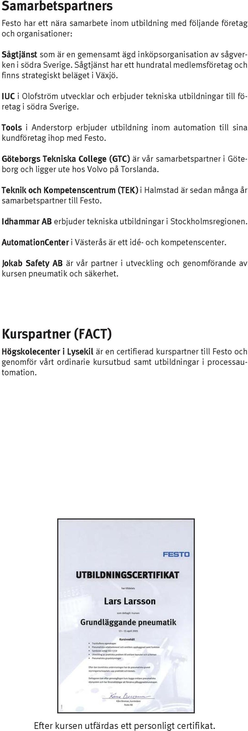 Tools i Anderstorp erbjuder utbildning inom automation till sina kundföretag ihop med Festo. Göteborgs Tekniska College (GTC) är vår samarbetspartner i Göteborg och ligger ute hos Volvo på Torslanda.