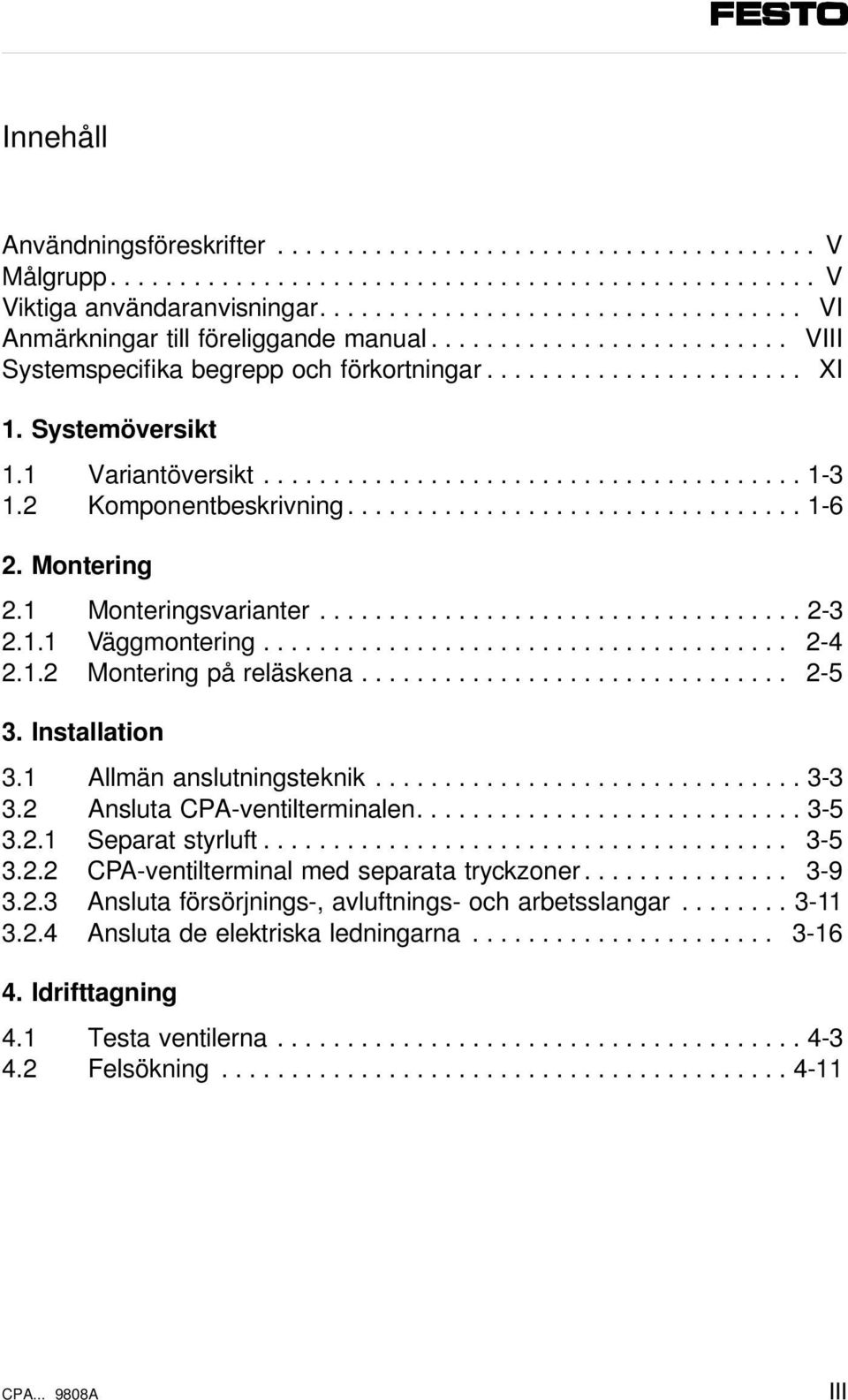 1 Variantöversikt....................................... 1-3 1.2 Komponentbeskrivning................................. 1-6 2. Montering 2.1 Monteringsvarianter................................... 2-3 2.