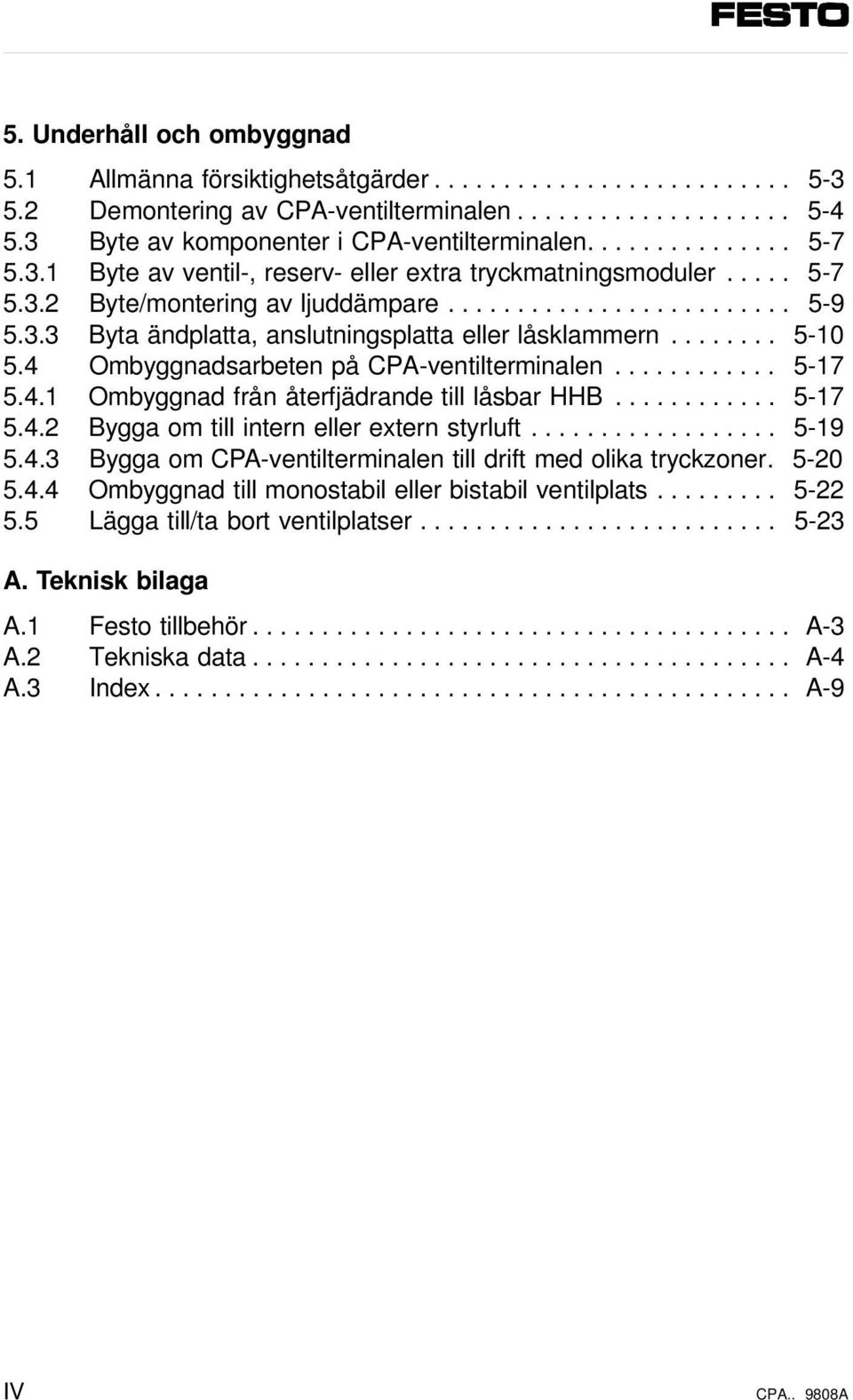 3.3 Byta ändplatta, anslutningsplatta eller låsklammern........ 5-10 5.4 Ombyggnadsarbeten på CPA-ventilterminalen............ 5-17 5.4.1 Ombyggnad från återfjädrande till låsbar HHB............ 5-17 5.4.2 Bygga om till intern eller extern styrluft.