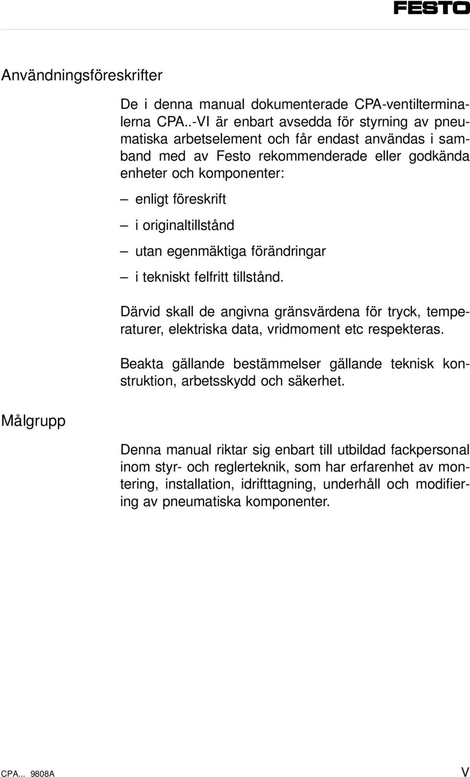 originaltillstånd utan egenmäktiga förändringar i tekniskt felfritt tillstånd. Därvid skall de angivna gränsvärdena för tryck, temperaturer, elektriska data, vridmoment etc respekteras.