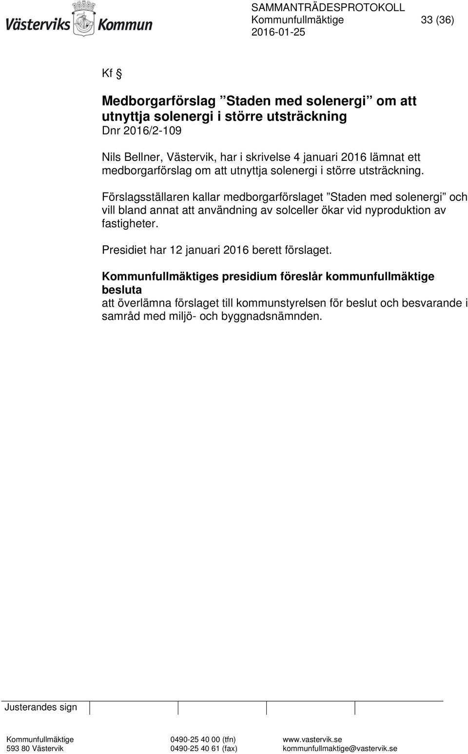 Förslagsställaren kallar medborgarförslaget Staden med solenergi och vill bland annat att användning av solceller ökar vid nyproduktion av fastigheter. Presidiet har 12 januari 2016 berett förslaget.