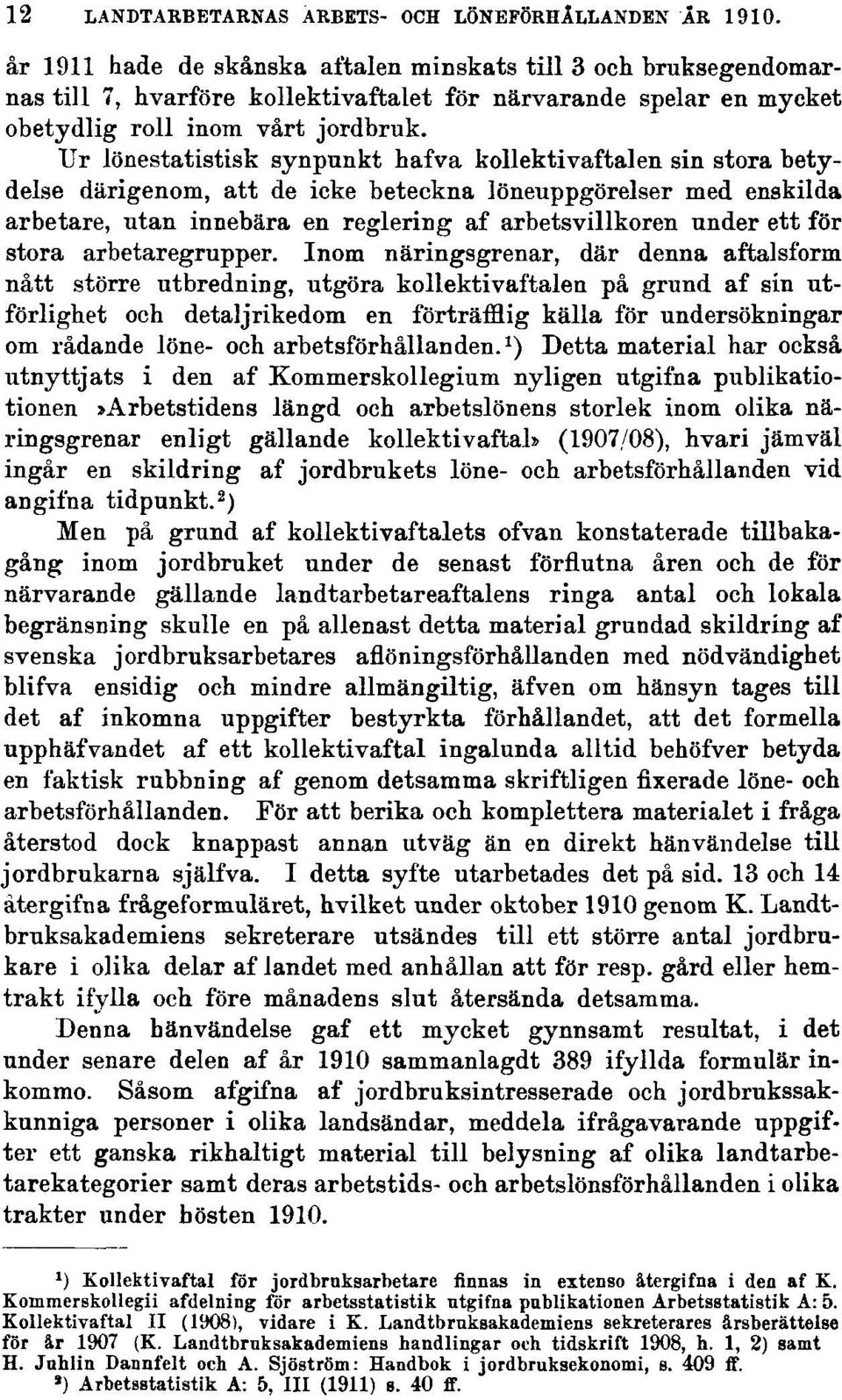 Ur lönestatistisk synpunkt hafva kollektivaftalen sin stora betydelse därigenom, att de icke beteckna löneuppgörelser med enskilda arbetare, utan innebära en reglering af arbetsvillkoren under ett