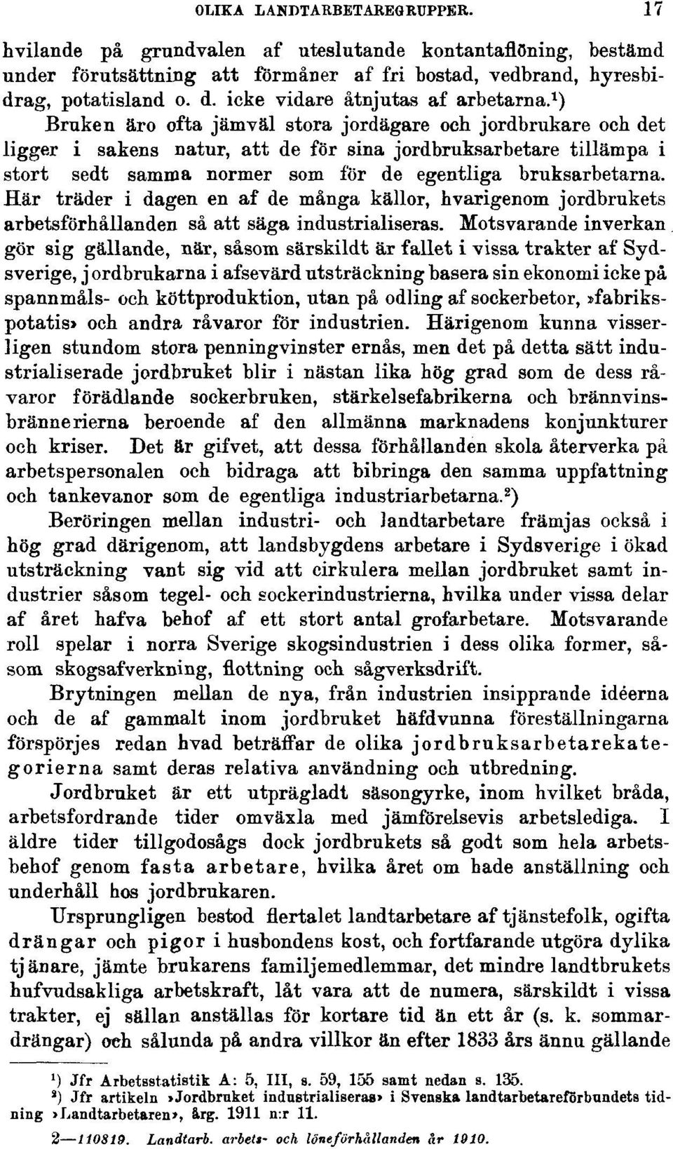 1 ) Bruken äro ofta jämväl stora jordägare och jordbrukare och det ligger i sakens natur, att de för sina jordbruksarbetare tillämpa i stort sedt samma normer som för de egentliga bruksarbetarna.