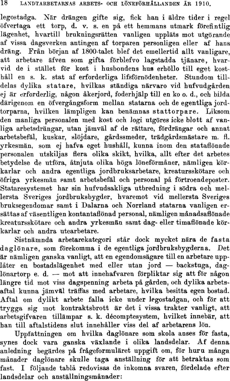 en på ett hemmans utmark förefintlig lägenhet, hvartill brukningsrätten vanligen uppläts mot utgörande af vissa dagsverken antingen af torparen personligen eller af hans dräng.