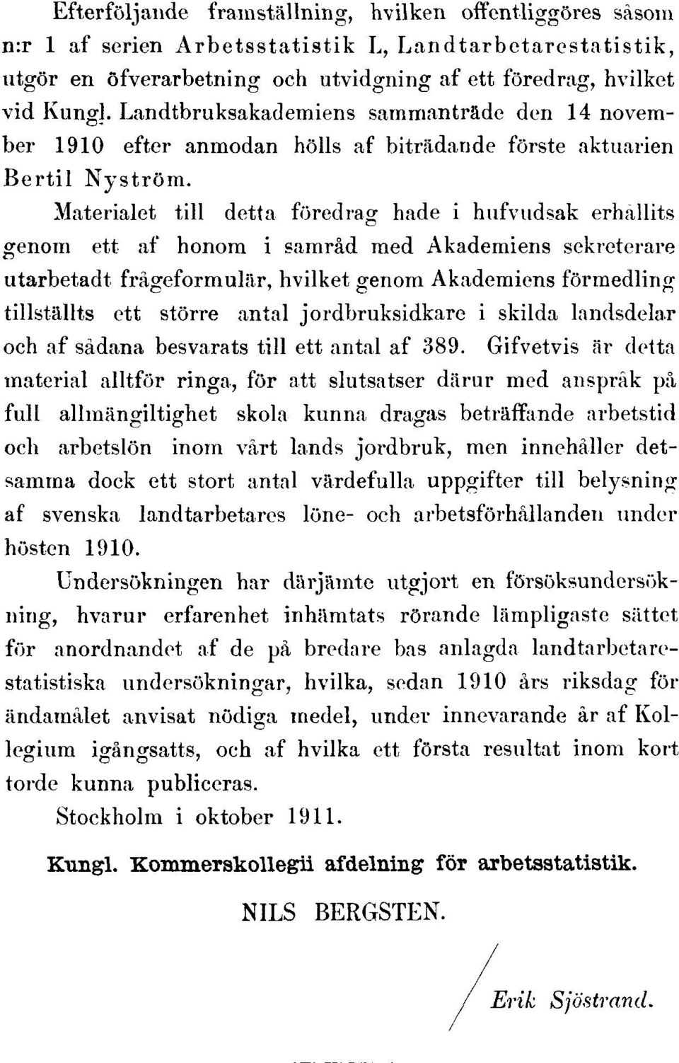 Materialet till detta föredrag hade i hufvudsak erhållits genom ett af honom i samråd med Akademiens sekreterare utarbetadt frågeformulär, hvilket genom Akademiens förmedling tillställts ett större