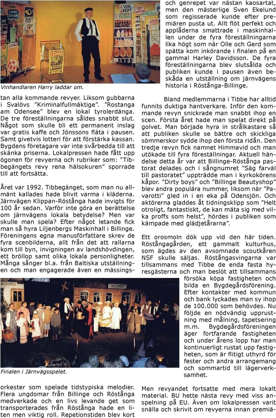 Lokalpressen hade fått upp ögonen för revyerna och rubriker som: Tibbegängets revy rena hälsokuren sporrade till att fortsätta. Finalen i Järnvägsspelet. Året var 1992.