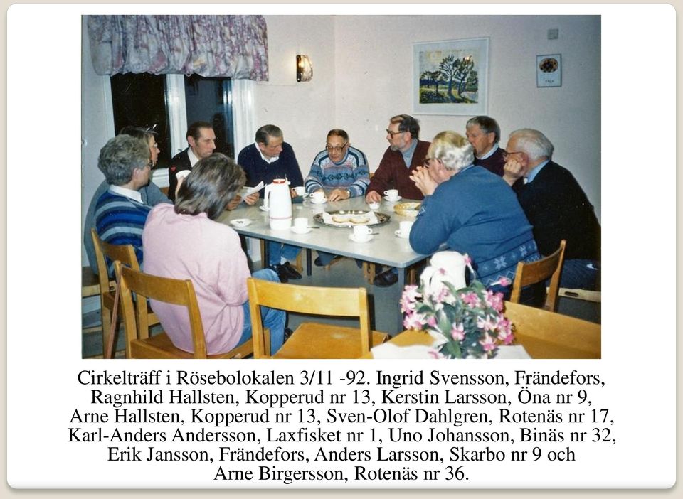 9, Arne Hallsten, Kopperud nr 13, Sven-Olof Dahlgren, Rotenäs nr 17, Karl-Anders