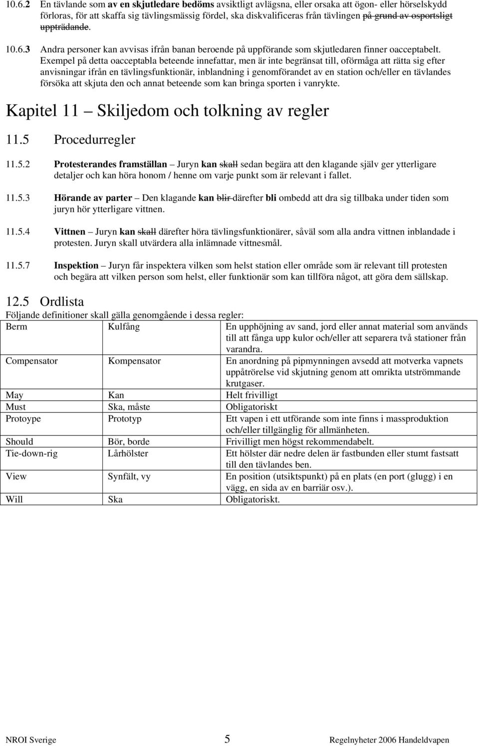 Exempel på detta oacceptabla beteende innefattar, men är inte begränsat till, oförmåga att rätta sig efter anvisningar ifrån en tävlingsfunktionär, inblandning i genomförandet av en station och/eller