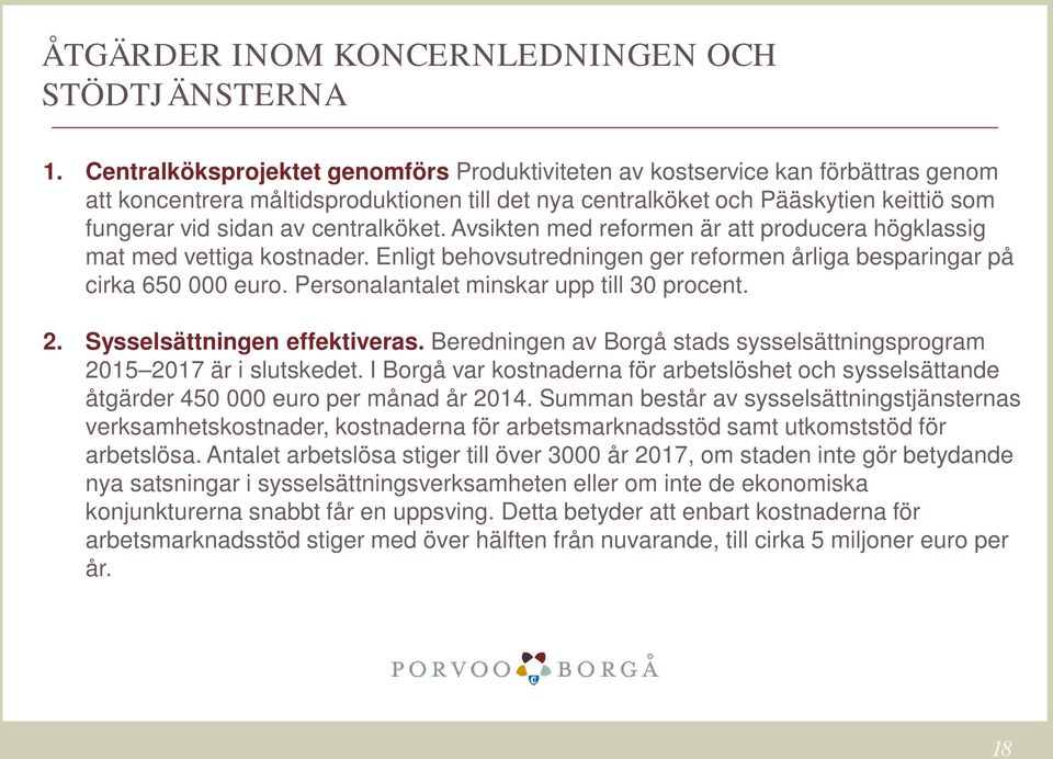 centralköket. Avsikten med reformen är att producera högklassig mat med vettiga kostnader. Enligt behovsutredningen ger reformen årliga besparingar på cirka 650 000 euro.