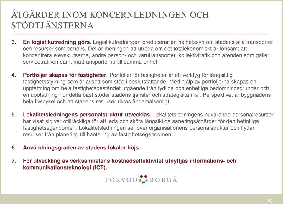 mattransporterna till samma enhet. 4. Portföljer skapas för fastigheter. Portföljer för fastigheter är ett verktyg för långsiktig fastighetsstyrning som är avsett som stöd i beslutsfattande.