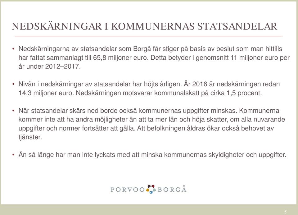 Nedskärningen motsvarar kommunalskatt på cirka 1,5 procent. När statsandelar skärs ned borde också kommunernas uppgifter minskas.