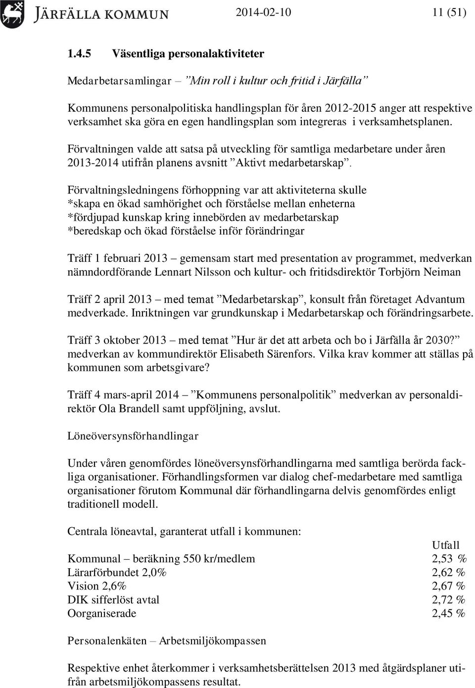 Förvaltningen valde att satsa på utveckling för samtliga medarbetare under åren 2013-2014 utifrån planens avsnitt Aktivt medarbetarskap.