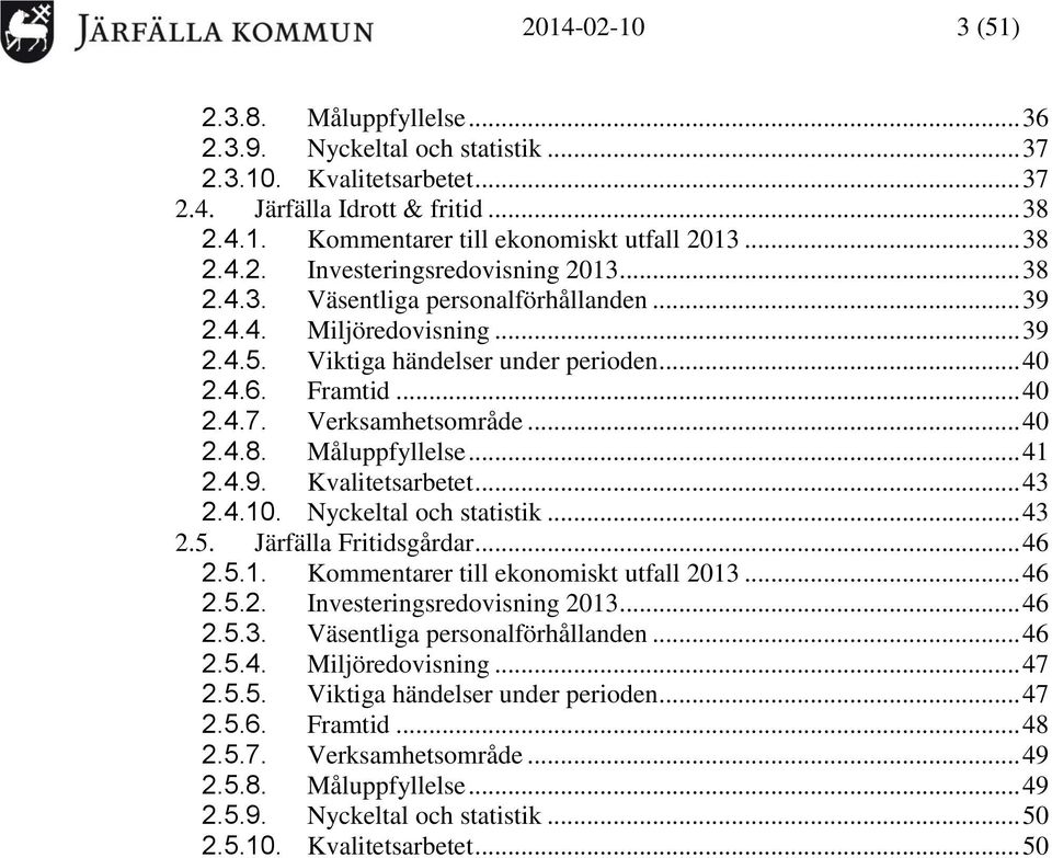 Verksamhetsområde... 40 2.4.8. Måluppfyllelse... 41 2.4.9. Kvalitetsarbetet... 43 2.4.10. Nyckeltal och statistik... 43 2.5. Järfälla Fritidsgårdar... 46 2.5.1. Kommentarer till ekonomiskt utfall 2013.