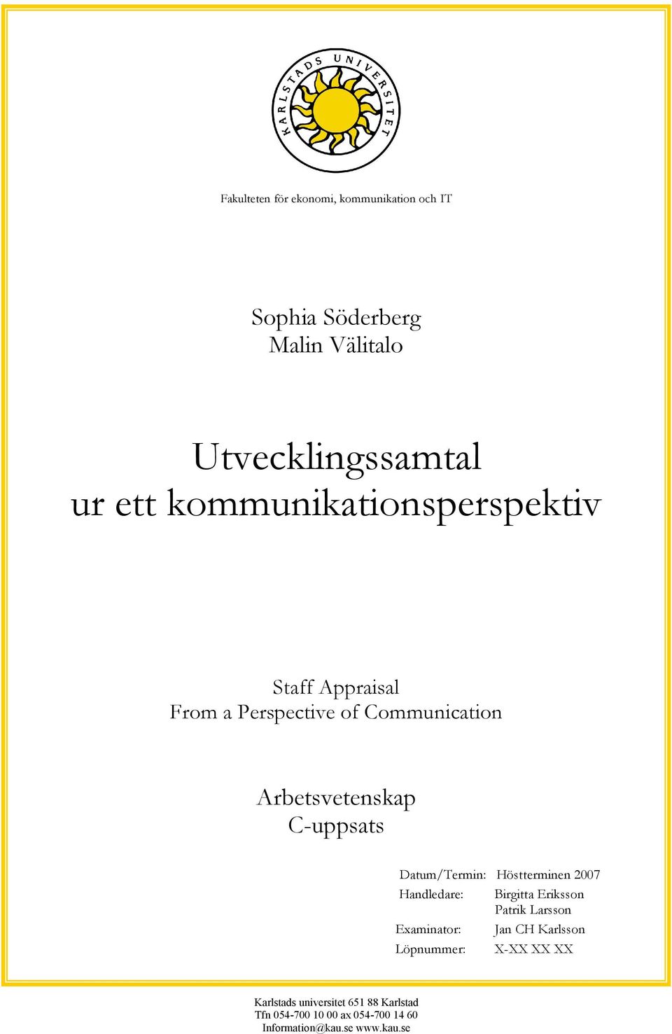 Datum/Termin: Höstterminen 2007 Handledare: Birgitta Eriksson Patrik Larsson Examinator: Jan CH Karlsson