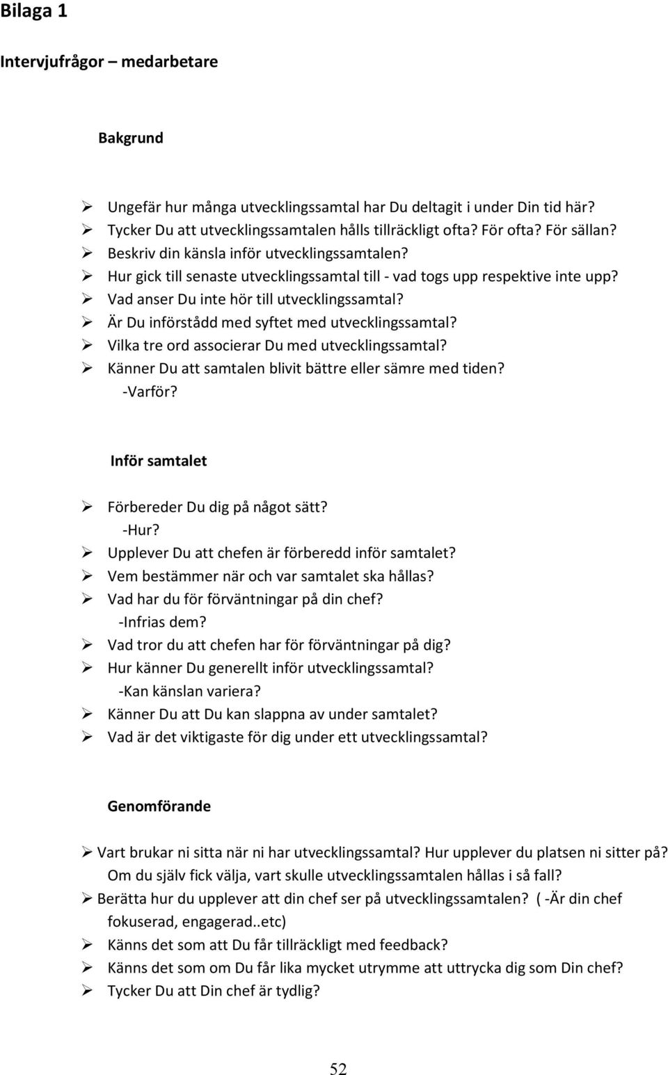 Är Du införstådd med syftet med utvecklingssamtal? Vilka tre ord associerar Du med utvecklingssamtal? Känner Du att samtalen blivit bättre eller sämre med tiden? -Varför?