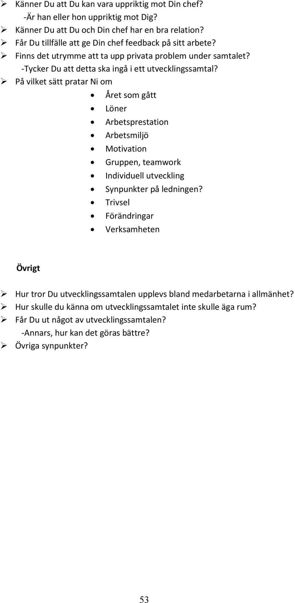 På vilket sätt pratar Ni om Året som gått Löner Arbetsprestation Arbetsmiljö Motivation Gruppen, teamwork Individuell utveckling Synpunkter på ledningen?