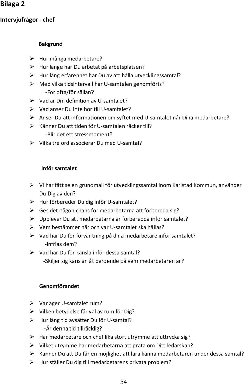 Anser Du att informationen om syftet med U-samtalet når Dina medarbetare? Känner Du att tiden för U-samtalen räcker till? -Blir det ett stressmoment? Vilka tre ord associerar Du med U-samtal?