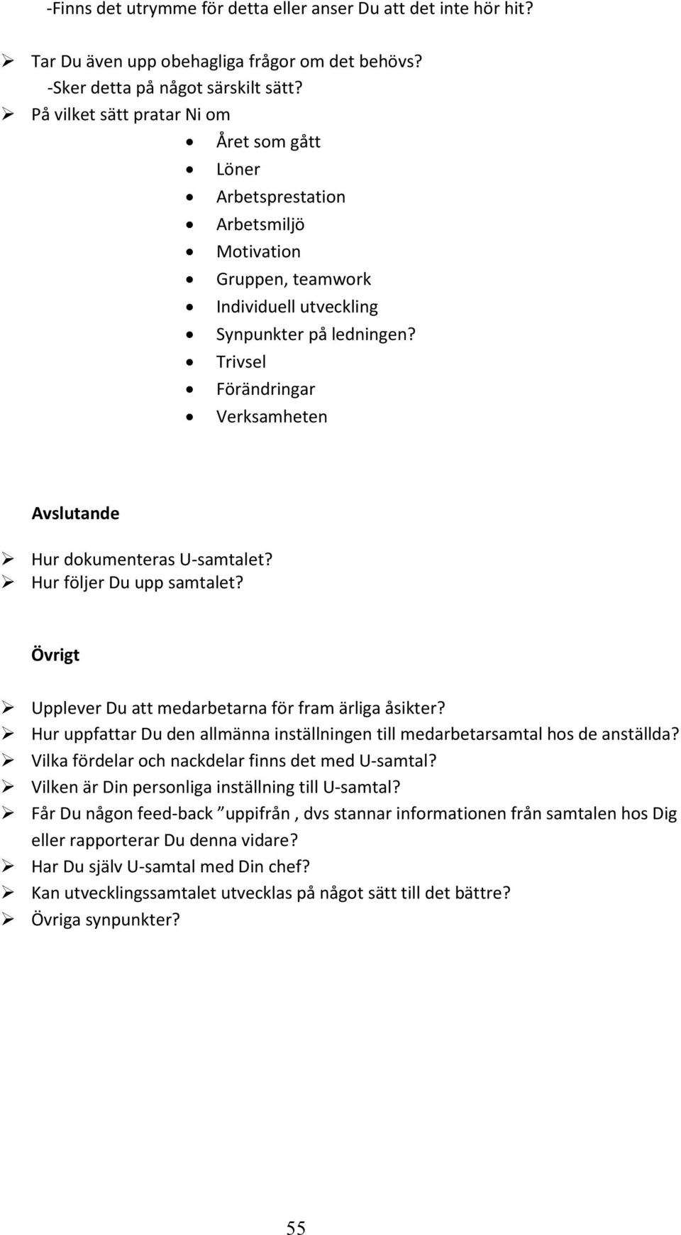 Trivsel Förändringar Verksamheten Avslutande Hur dokumenteras U-samtalet? Hur följer Du upp samtalet? Övrigt Upplever Du att medarbetarna för fram ärliga åsikter?