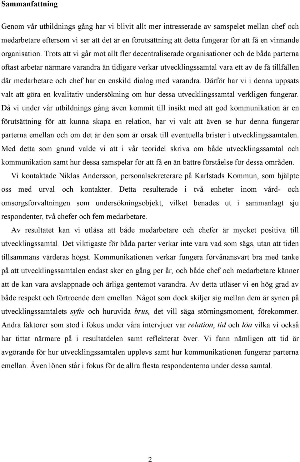 Trots att vi går mot allt fler decentraliserade organisationer och de båda parterna oftast arbetar närmare varandra än tidigare verkar utvecklingssamtal vara ett av de få tillfällen där medarbetare