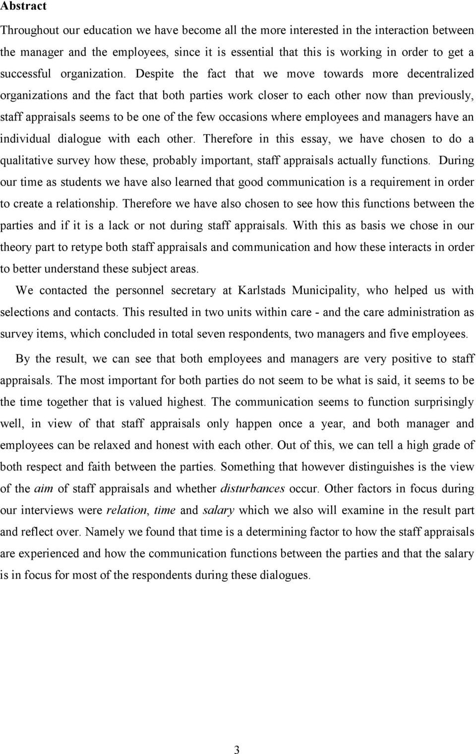 Despite the fact that we move towards more decentralized organizations and the fact that both parties work closer to each other now than previously, staff appraisals seems to be one of the few