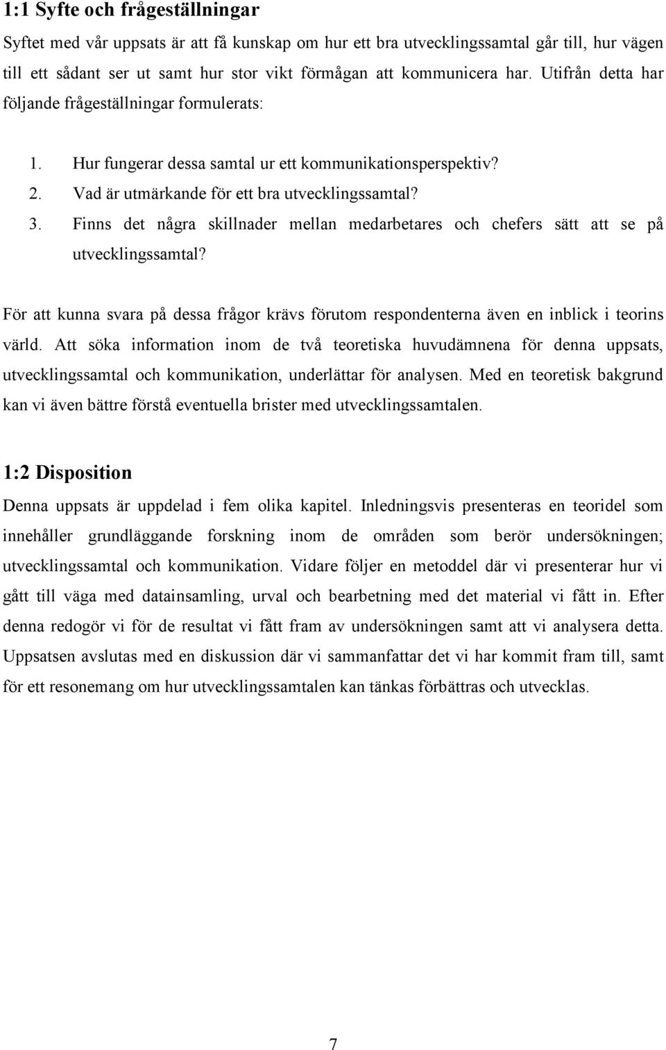 Finns det några skillnader mellan medarbetares och chefers sätt att se på utvecklingssamtal? För att kunna svara på dessa frågor krävs förutom respondenterna även en inblick i teorins värld.