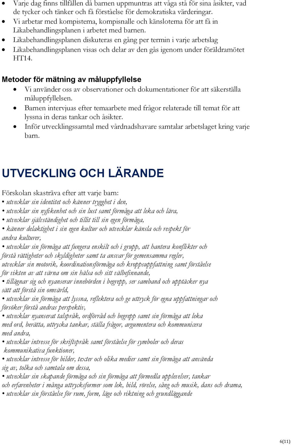 Likabehandlingsplanen diskuteras en gång per termin i varje arbetslag Likabehandlingsplanen visas och delar av den gås igenom under föräldramötet HT14.