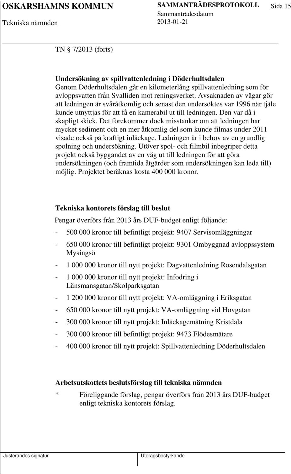 Den var då i skapligt skick. Det förekommer dock misstankar om att ledningen har mycket sediment och en mer åtkomlig del som kunde filmas under 2011 visade också på kraftigt inläckage.