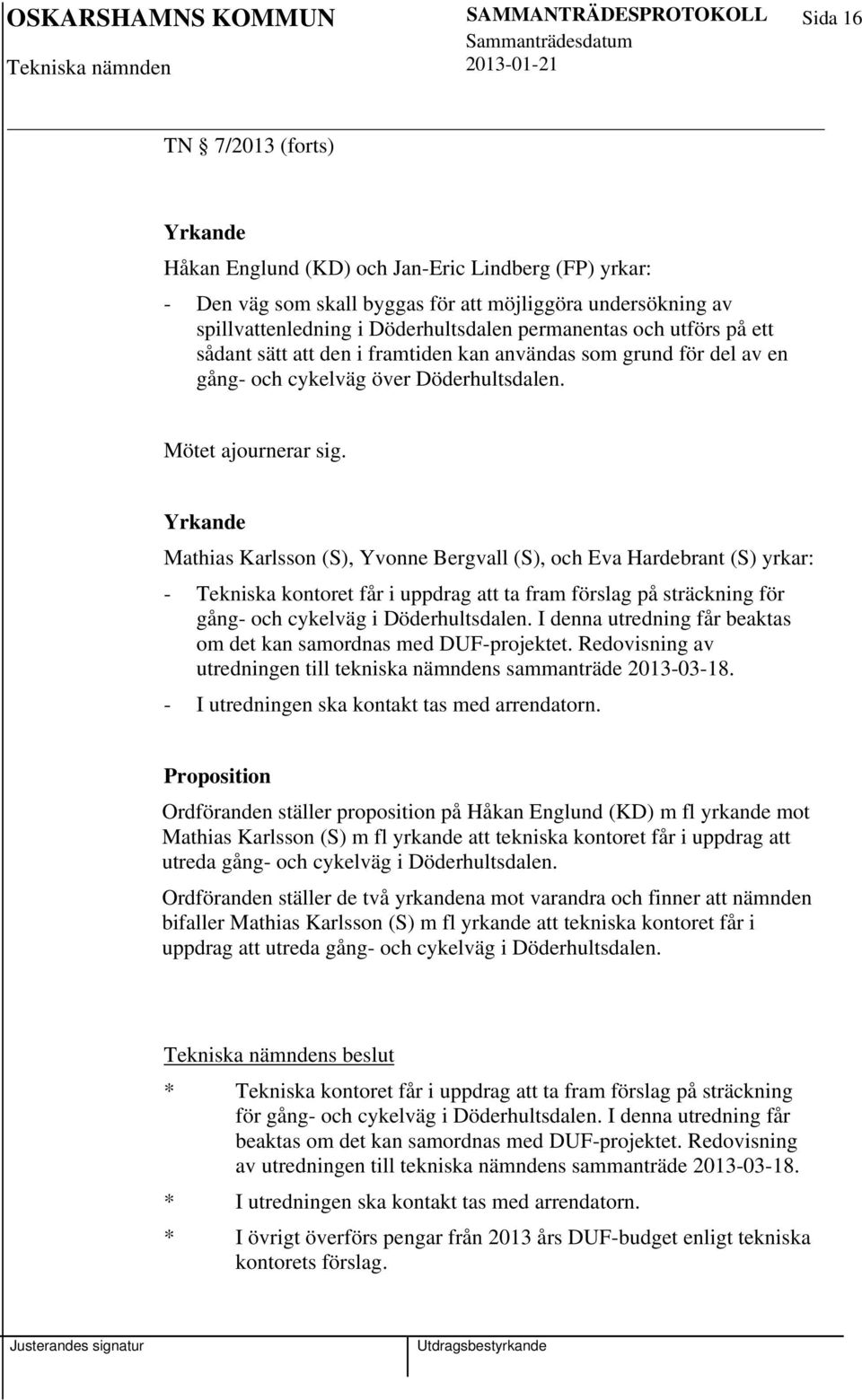 Yrkande Mathias Karlsson (S), Yvonne Bergvall (S), och Eva Hardebrant (S) yrkar: - Tekniska kontoret får i uppdrag att ta fram förslag på sträckning för gång- och cykelväg i Döderhultsdalen.