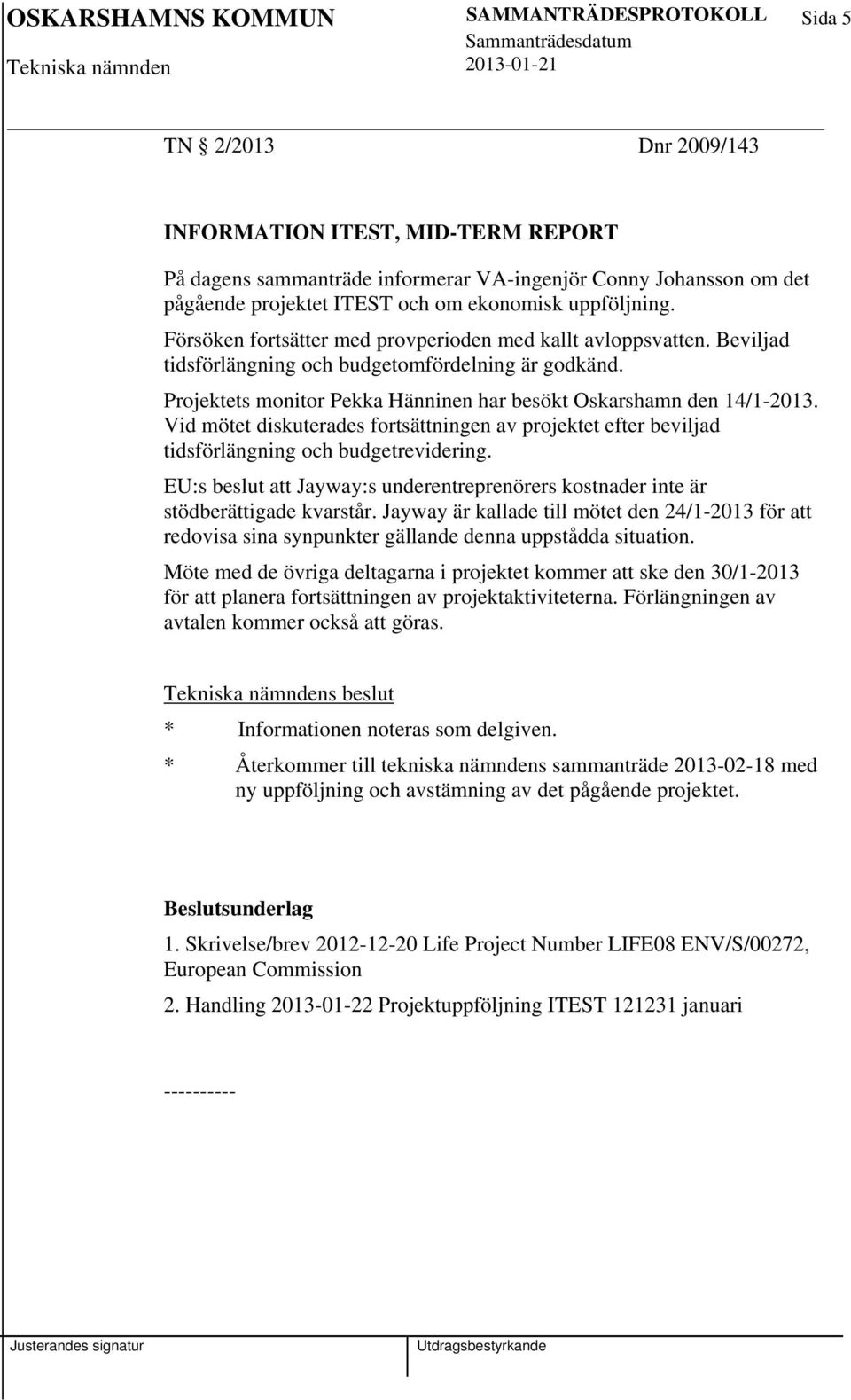 Projektets monitor Pekka Hänninen har besökt Oskarshamn den 14/1-2013. Vid mötet diskuterades fortsättningen av projektet efter beviljad tidsförlängning och budgetrevidering.