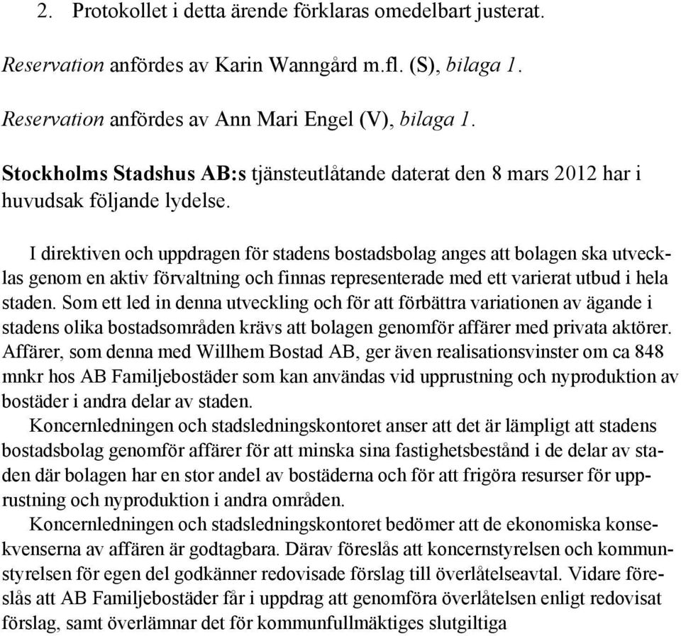 I direktiven och uppdragen för stadens bostadsbolag anges att bolagen ska utvecklas genom en aktiv förvaltning och finnas representerade med ett varierat utbud i hela staden.