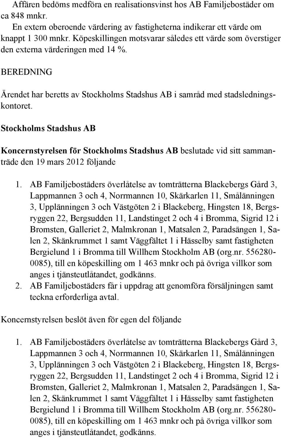 Stockholms Stadshus AB Koncernstyrelsen för Stockholms Stadshus AB beslutade vid sitt sammanträde den 19 mars 2012 följande 1.