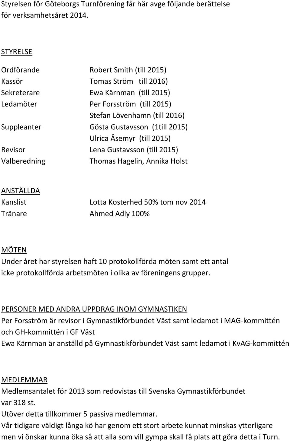 Gustavsson (1till 2015) Ulrica Åsemyr (till 2015) Revisor Lena Gustavsson (till 2015) Valberedning Thomas Hagelin, Annika Holst ANSTÄLLDA Kanslist Lotta Kosterhed 50% tom nov 2014 Tränare Ahmed Adly