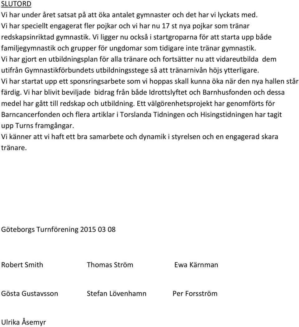 Vi har gjort en utbildningsplan för alla tränare och fortsätter nu att vidareutbilda dem utifrån Gymnastikförbundets utbildningsstege så att tränarnivån höjs ytterligare.