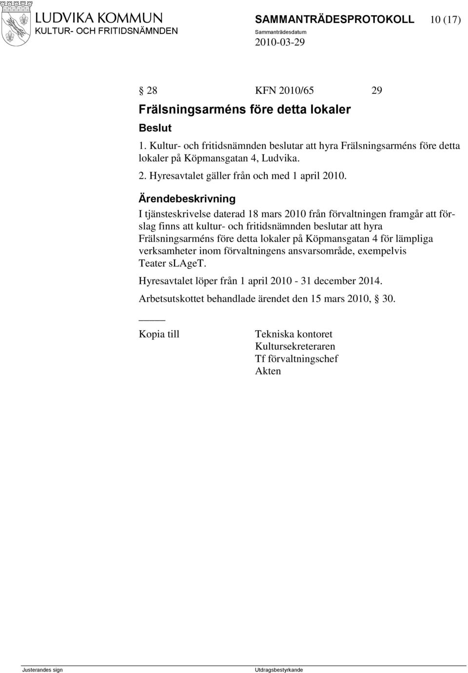 I tjänsteskrivelse daterad 18 mars 2010 från förvaltningen framgår att förslag finns att kultur- och fritidsnämnden beslutar att hyra Frälsningsarméns före detta lokaler på