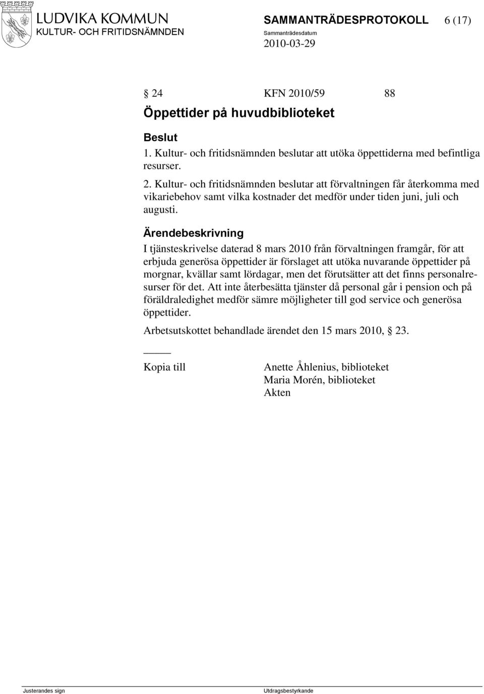 förutsätter att det finns personalresurser för det. Att inte återbesätta tjänster då personal går i pension och på föräldraledighet medför sämre möjligheter till god service och generösa öppettider.