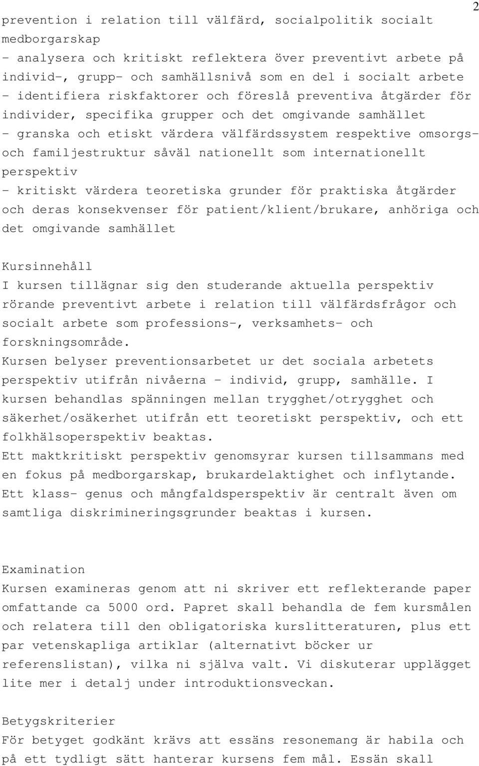 såväl nationellt som internationellt perspektiv - kritiskt värdera teoretiska grunder för praktiska åtgärder och deras konsekvenser för patient/klient/brukare, anhöriga och det omgivande samhället