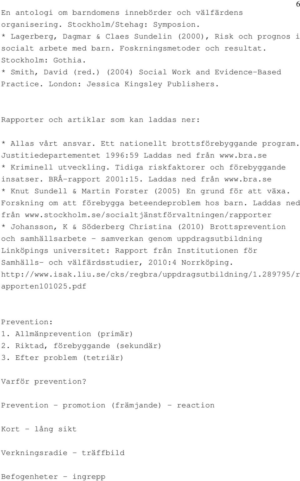 Rapporter och artiklar som kan laddas ner: * Allas vårt ansvar. Ett nationellt brottsförebyggande program. Justitiedepartementet 1996:59 Laddas ned från www.bra.se * Kriminell utveckling.