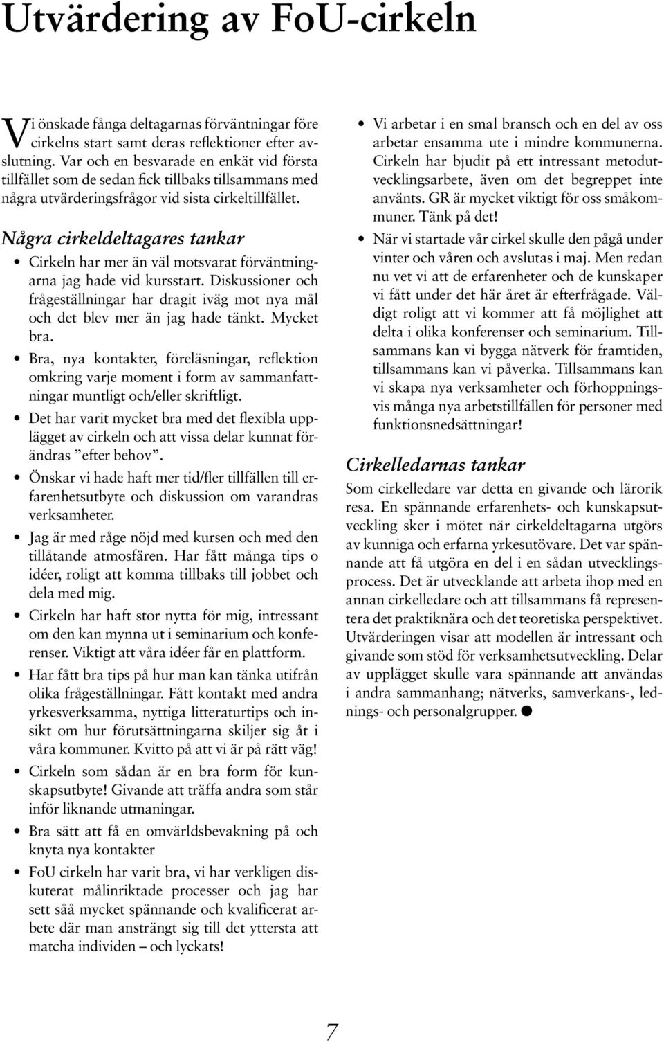 Några cirkeldeltagares tankar Cirkeln har mer än väl motsvarat förväntningarna jag hade vid kursstart. Diskussioner och frågeställningar har dragit iväg mot nya mål och det blev mer än jag hade tänkt.