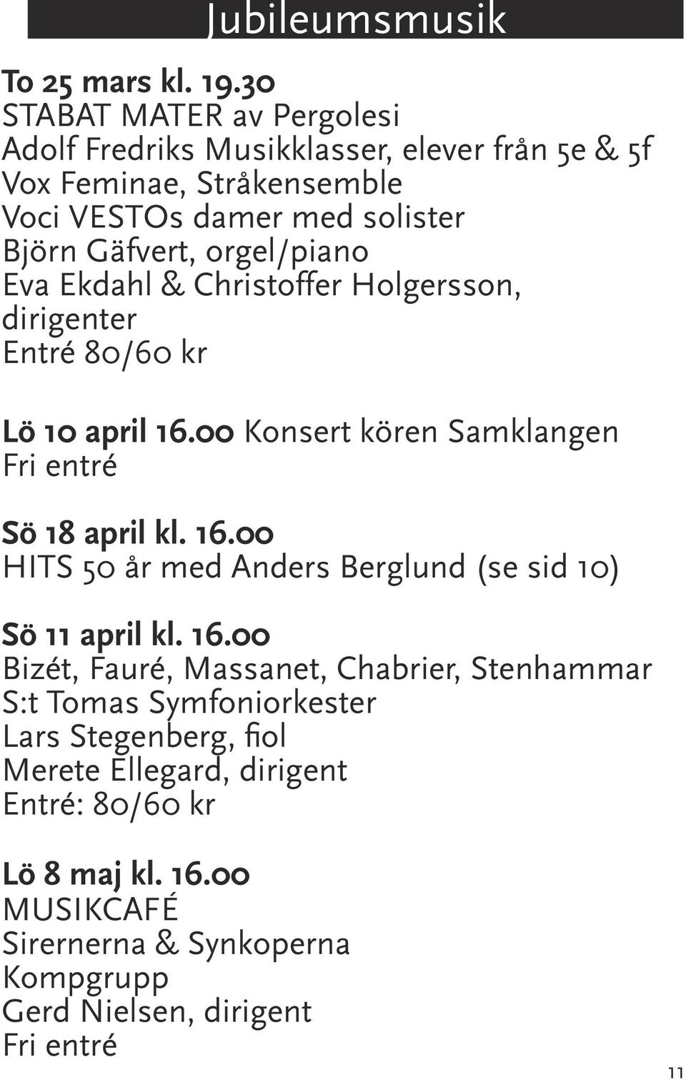 orgel/piano Eva Ekdahl & Christoffer Holgersson, dirigenter Entré 80/60 kr Lö 10 april 16.00 Konsert kören Samklangen Fri entré Sö 18 april kl. 16.00 HITS 50 år med Anders Berglund (se sid 10) Sö 11 april kl.