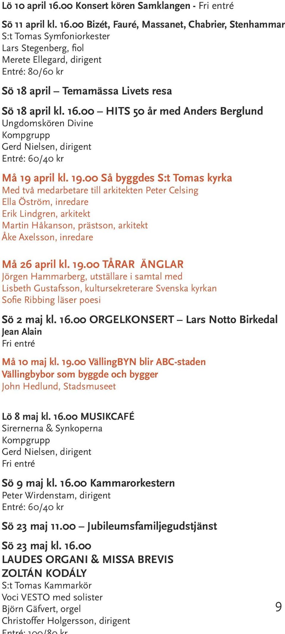 00 Bizét, Fauré, Massanet, Chabrier, Stenhammar S:t Tomas Symfoniorkester Lars Stegenberg, fiol Merete Ellegard, dirigent Entré: 80/60 kr Sö 18 april Temamässa Livets resa Sö 18 april kl. 16.