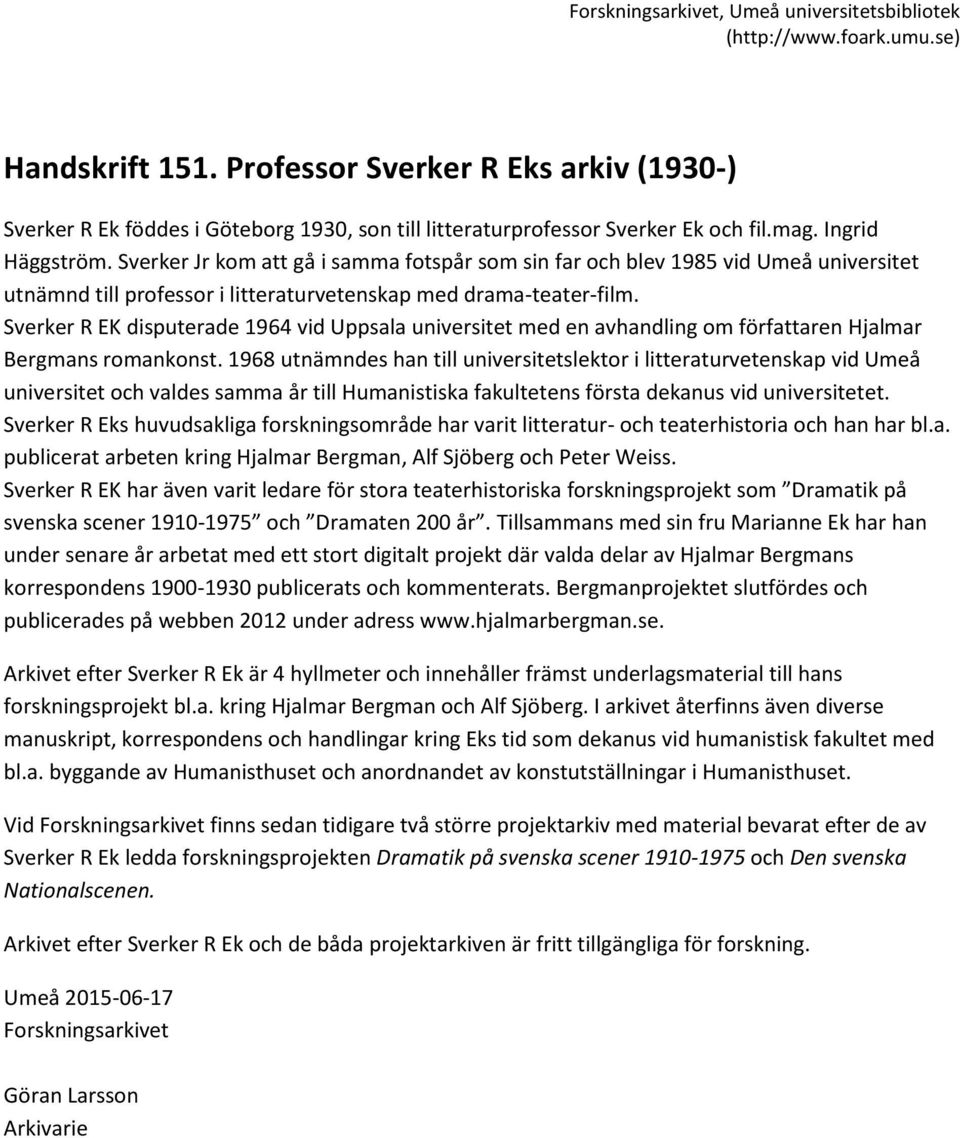 Sverker R EK disputerade 1964 vid Uppsala universitet med en avhandling om författaren Hjalmar Bergmans romankonst.