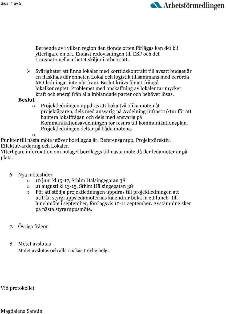 krävs för att frångå lokalkonceptet. Problemet med anskaffning av lokaler tar mycket kraft och energi från alla inblandade parter och behöver lösas.