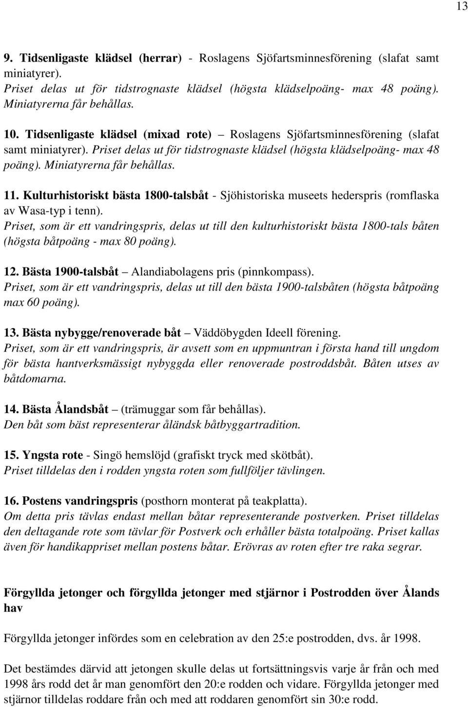 Priset delas ut för tidstrognaste klädsel (högsta klädselpoäng- max 48 poäng). Miniatyrerna får behållas. 11.