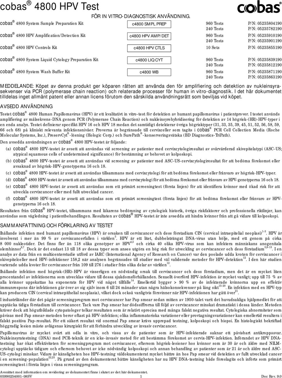 240 Tests P/N: 05235901190 cobas 4800 HPV Controls Kit c4800 HPV CTLS 10 Sets P/N: 05235855190 cobas 4800 System Liquid Cytology Preparation Kit c4800 LIQ CYT 960 Tests P/N: 05235839190 240 Tests