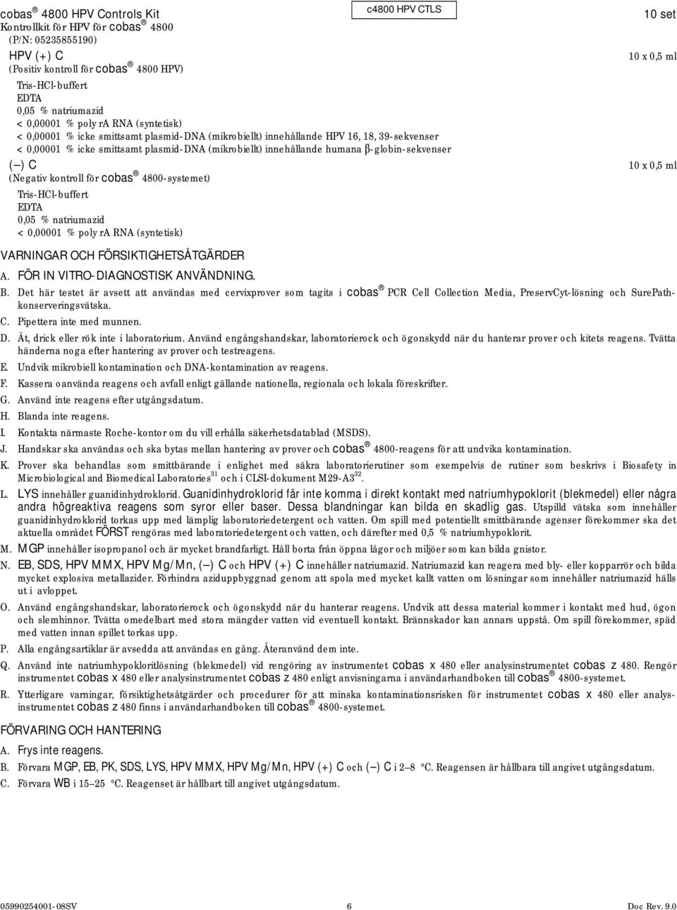 innehållande humana β-globin-sekvenser ( ) C 10 x 0,5 ml (Negativ kontroll för cobas 4800-systemet) Tris-HCl-buffert EDTA 0,05 % natriumazid < 0,00001 % poly ra RNA (syntetisk) VARNINGAR OCH