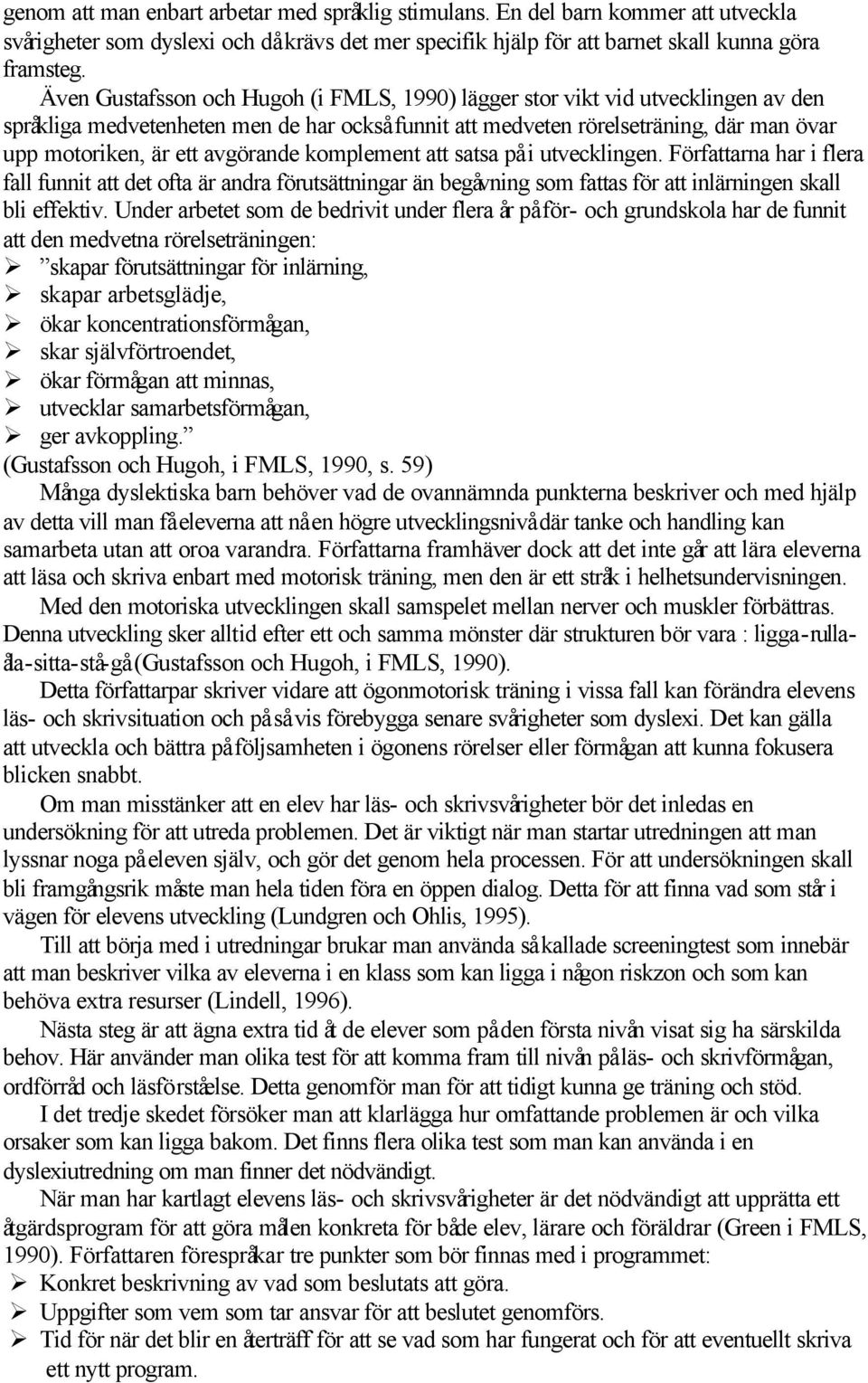 avgörande komplement att satsa på i utvecklingen. Författarna har i flera fall funnit att det ofta är andra förutsättningar än begåvning som fattas för att inlärningen skall bli effektiv.