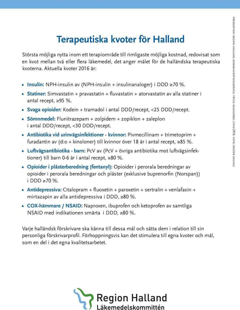 Statiner: Simvastatin + pravastatin + fluvastatin + atorvastatin av alla statiner i antal recept, 95 %. Svaga opioider: Kodein + tramadol i antal DDD/recept, <25 DDD/recept.