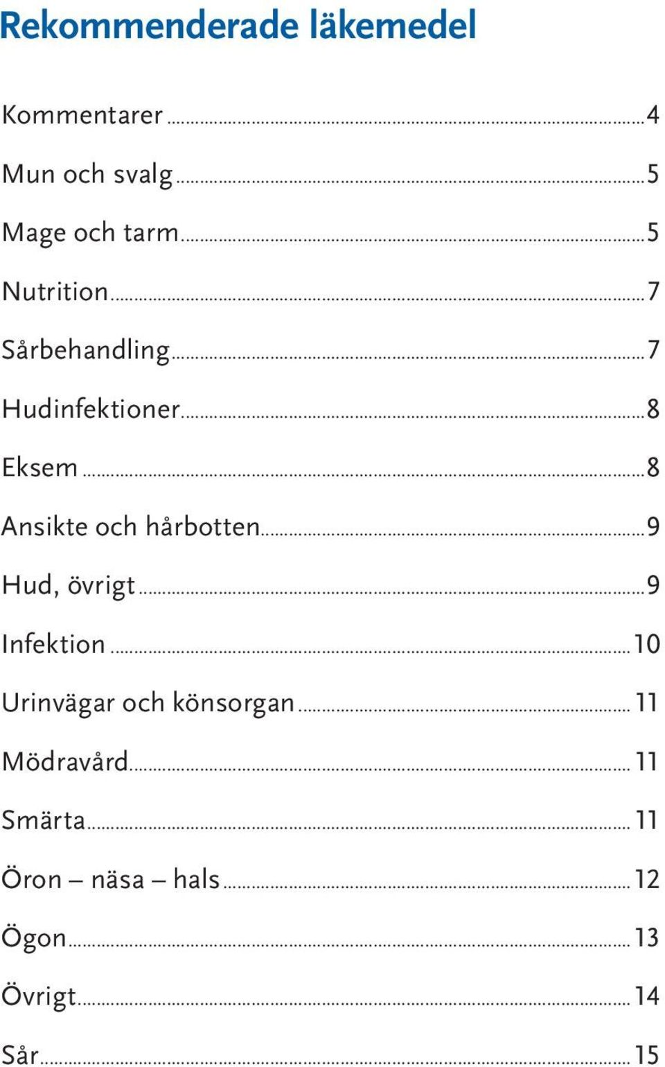 ..9 Hud, övrigt...9 Infektion...10 Urinvägar och könsorgan...11 Mödravård...11 Smärta.