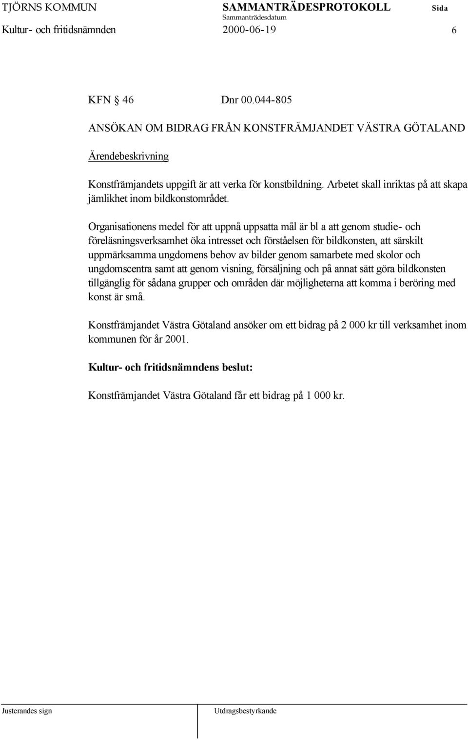 Organisationens medel för att uppnå uppsatta mål är bl a att genom studie- och föreläsningsverksamhet öka intresset och förståelsen för bildkonsten, att särskilt uppmärksamma ungdomens behov av