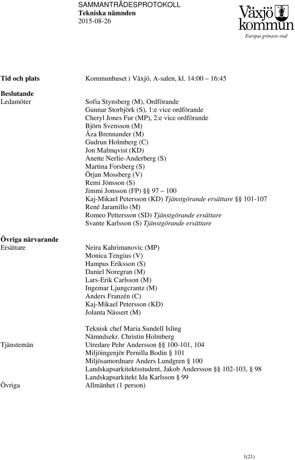 Björn Svensson (M) Åza Brennander (M) Gudrun Holmberg (C) Jon Malmqvist (KD) Anette Nerlie-Anderberg (S) Martina Forsberg (S) Örjan Mossberg (V) Remi Jönsson (S) Jimmi Jonsson (FP) 97 100 Kaj-Mikael